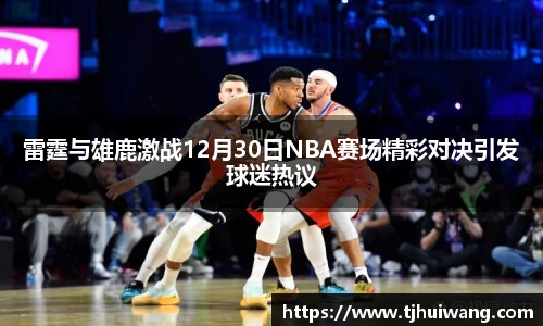 雷霆与雄鹿激战12月30日NBA赛场精彩对决引发球迷热议